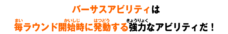 バーサスアビリティは毎ラウンド開始時に発動する強力なアビリティだ！