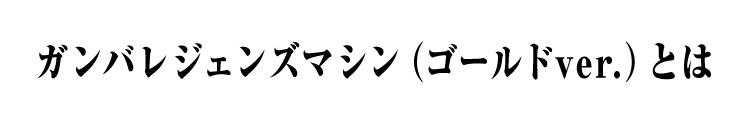 ガンバレジェンズマシン（ゴールドver.）とは