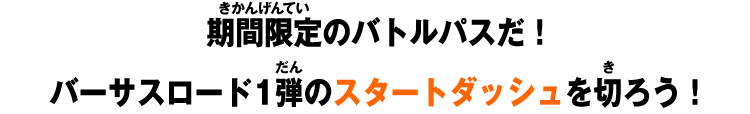 期間限定のバトルパスだ！バーサスロード1弾のスタートダッシュを切ろう！