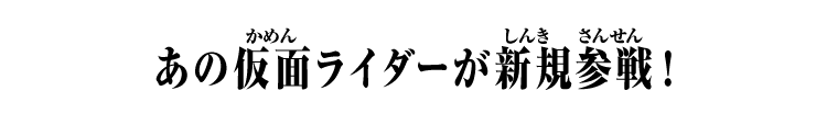 あの仮面ライダーが新規参戦！