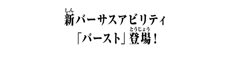 新バーサスアビリティ「バースト」登場！