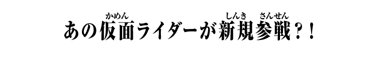 あの仮面ライダーが新規参戦？！