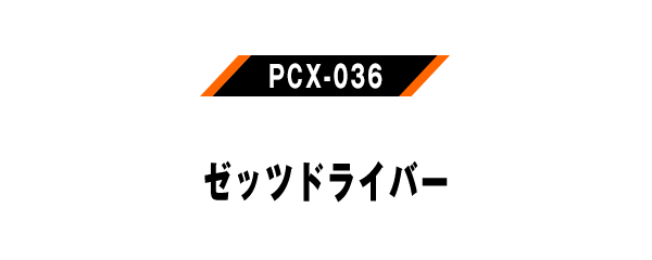 PCX-036 ゼッツドライバー
