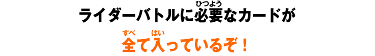 ライダーバトルに必要なカードが全て入っているぞ！