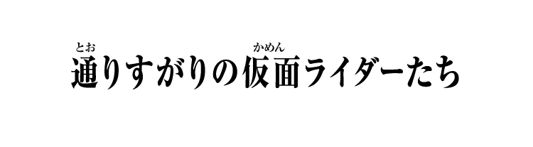 通りすがりの仮面ライダーたち