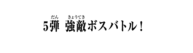 5弾 強敵ボスバトル！