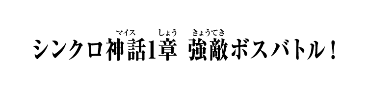 シンクロ神話1章 強敵ボスバトル！