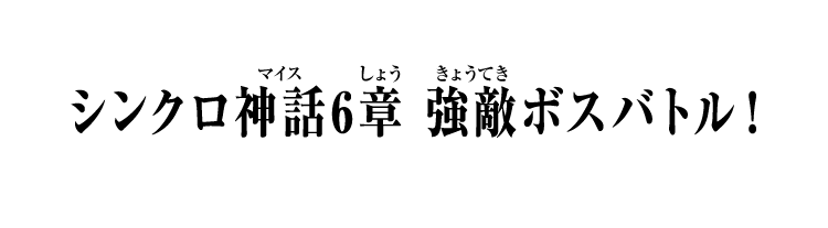 シンクロ神話6章 強敵ボスバトル！