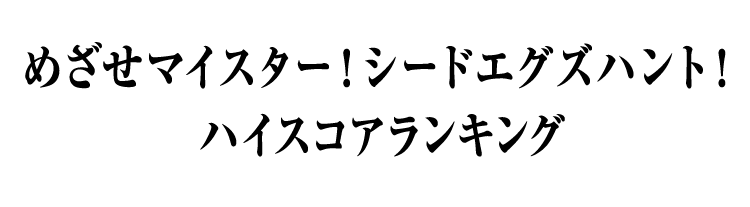 めざせマイスター！シードエグズハント！ハイスコアランキング