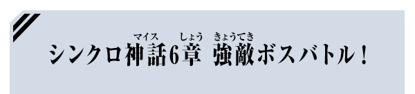 シンクロ神話6章 強敵ボスバトル！