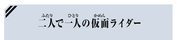二人で一人の仮面ライダー