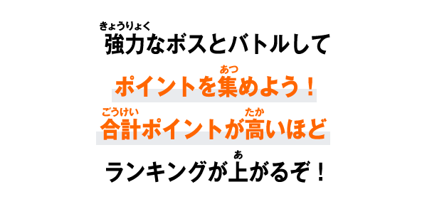 強力なボスとバトルしてポイントを集めよう！合計ポイントが高いほどランキングが上がるぞ！