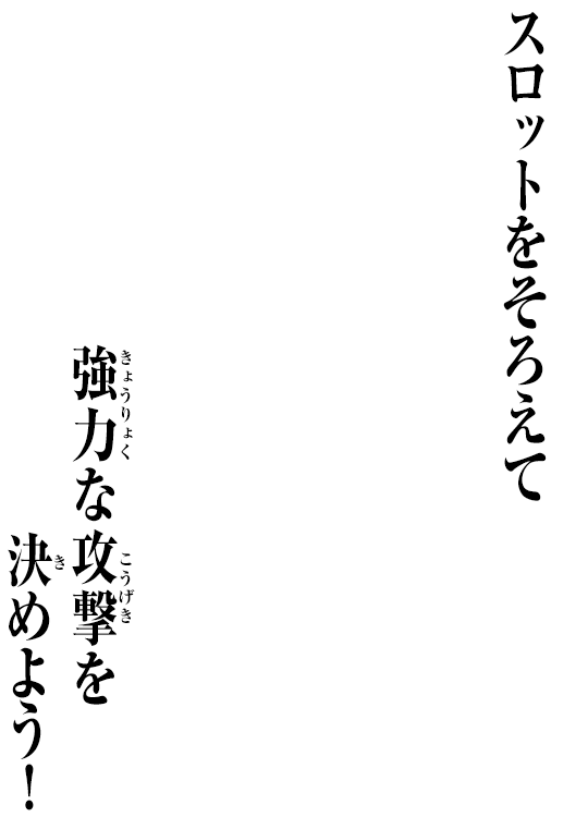 スロットをそろえて強力な攻撃を決めよう！